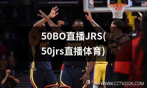 50BO直播JRS(50jrs直播体育)