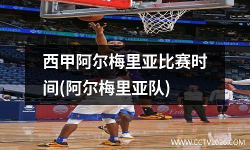 西甲阿尔梅里亚比赛时间(阿尔梅里亚队)