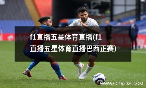f1直播五星体育直播(f1直播五星体育直播巴西正赛)