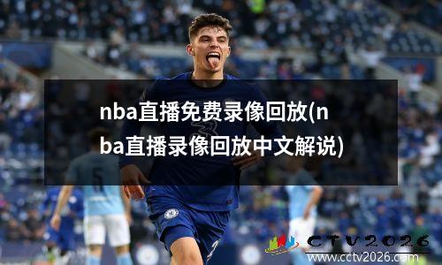 nba直播免费录像回放(nba直播录像回放中文解说)