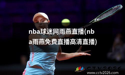 nba球迷网雨燕直播(nba雨燕免费直播高清直播)