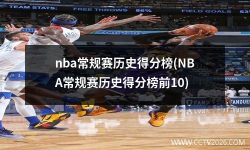 nba常规赛历史得分榜(NBA常规赛历史得分榜前10)