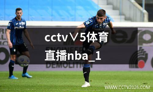 cctv∨5体育直播nba_1