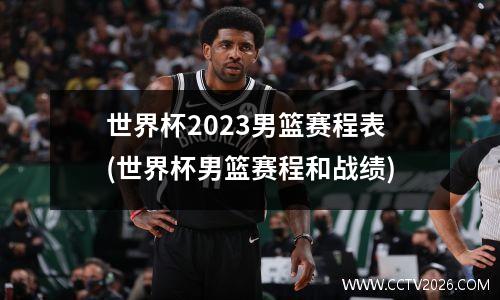 世界杯2023男篮赛程表(世界杯男篮赛程和战绩)