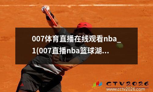 007体育直播在线观看nba_1(007直播nba篮球湖人直播)