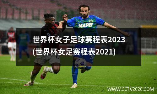 世界杯女子足球赛程表2023(世界杯女足赛程表2021)