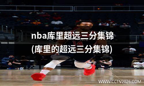 nba库里超远三分集锦(库里的超远三分集锦)