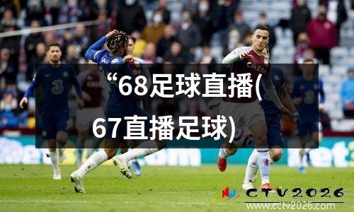 “68足球直播(67直播足球)