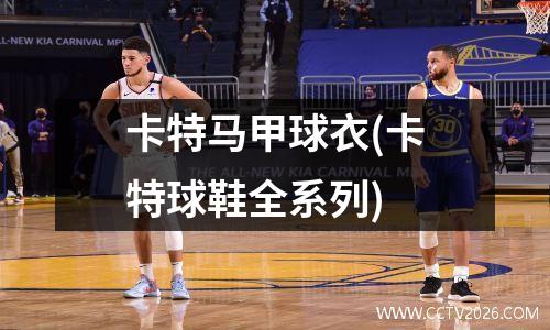 卡特马甲球衣(卡特球鞋全系列)