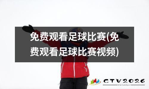 免费观看足球比赛(免费观看足球比赛视频)