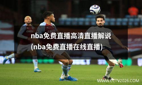 nba免费直播高清直播解说(nba免费直播在线直播)