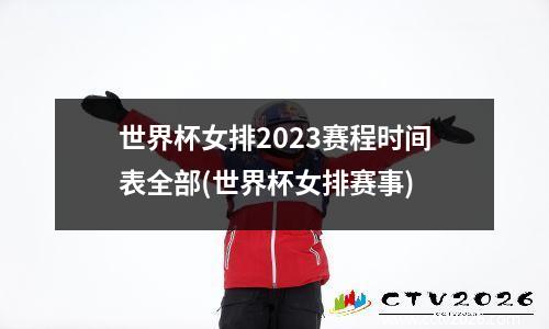 世界杯女排2023赛程时间表全部(世界杯女排赛事)
