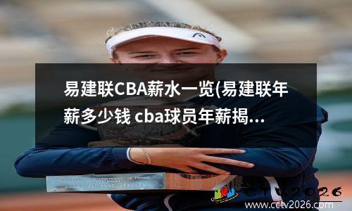 易建联CBA薪水一览(易建联年薪多少钱 cba球员年薪揭秘)