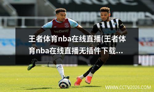 王者体育nba在线直播(王者体育nba在线直播无插件下载)