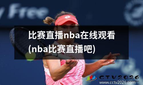 比赛直播nba在线观看(nba比赛直播吧)