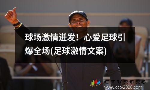 球场激情迸发！心爱足球引爆全场(足球激情文案)