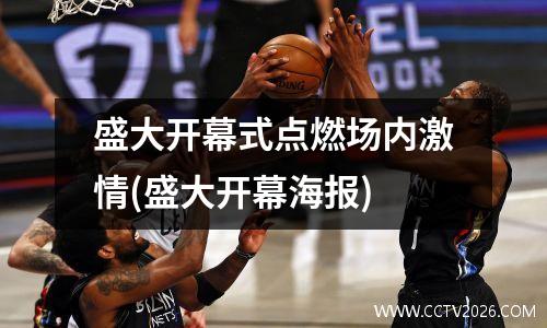 盛大开幕式点燃场内激情(盛大开幕海报)