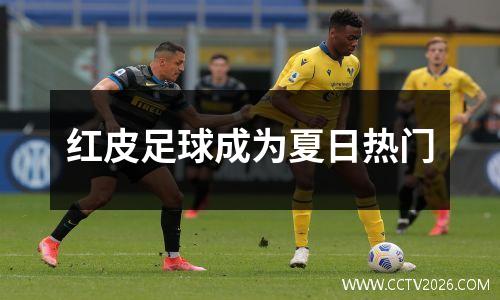 红皮足球成为夏日热门