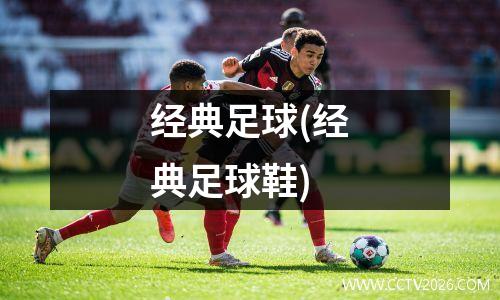 经典足球(经典足球鞋)