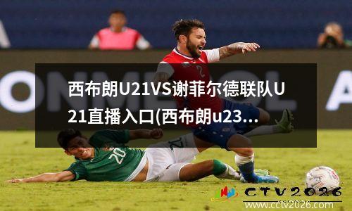 西布朗U21VS谢菲尔德联队U21直播入口(西布朗u23)