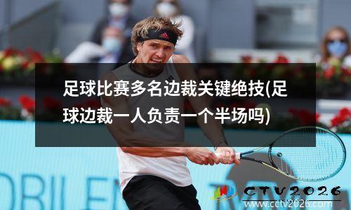足球比赛多名边裁关键绝技(足球边裁一人负责一个半场吗)
