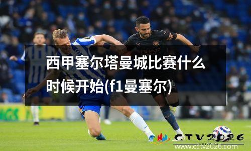 西甲塞尔塔曼城比赛什么时候开始(f1曼塞尔)