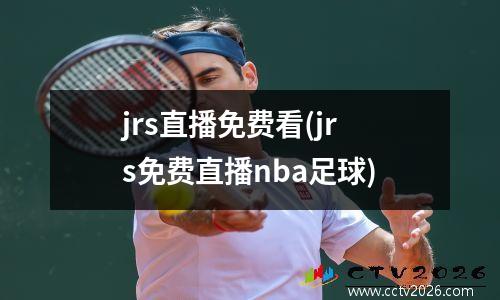 jrs直播免费看(jrs免费直播nba足球)