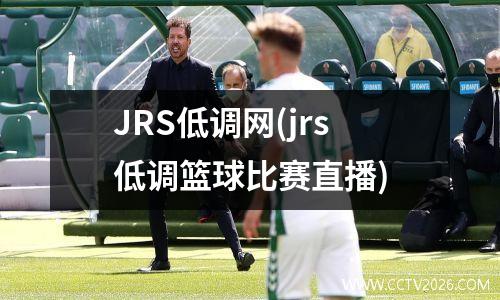 JRS低调网(jrs低调篮球比赛直播)