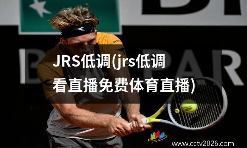 JRS低调(jrs低调看直播免费体育直播)