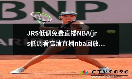 JRS低调免费直播NBA(jrs低调看高清直播nba回放)