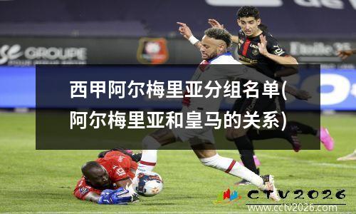 西甲阿尔梅里亚分组名单(阿尔梅里亚和皇马的关系)