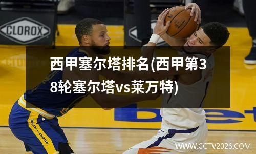 西甲塞尔塔排名(西甲第38轮塞尔塔vs莱万特)
