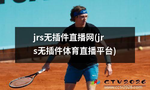 jrs无插件直播网(jrs无插件体育直播平台)