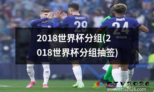 2018世界杯分组(2018世界杯分组抽签)