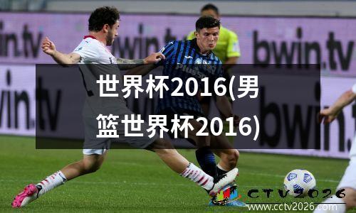 世界杯2016(男篮世界杯2016)