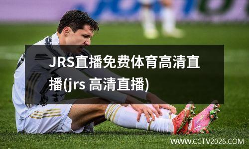 JRS直播免费体育高清直播(jrs 高清直播)