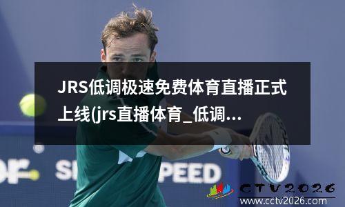 JRS低调极速免费体育直播正式上线(jrs直播体育_低调)