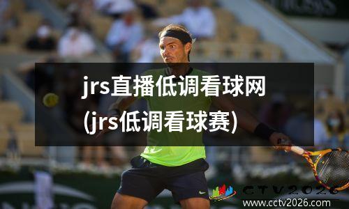 jrs直播低调看球网(jrs低调看球赛)