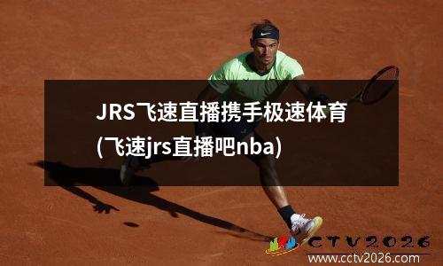 JRS飞速直播携手极速体育(飞速jrs直播吧nba)