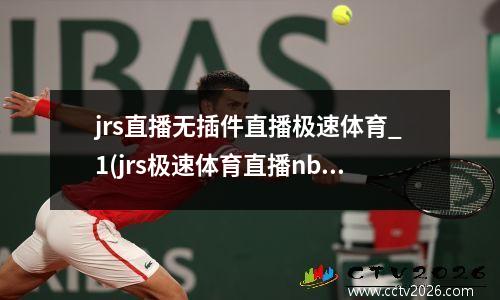 jrs直播无插件直播极速体育_1(jrs极速体育直播nba在线视频直播)