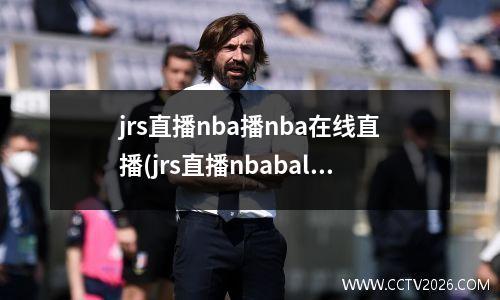 jrs直播nba播nba在线直播(jrs直播nbaball)