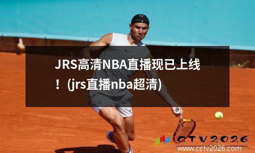 JRS高清NBA直播现已上线！(jrs直播nba超清)