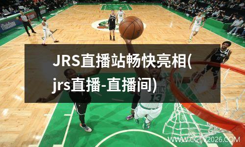 JRS直播站畅快亮相(jrs直播-直播间)