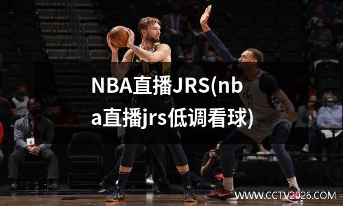 NBA直播JRS(nba直播jrs低调看球)