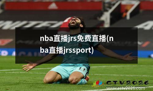 nba直播jrs免费直播(nba直播jrssport)