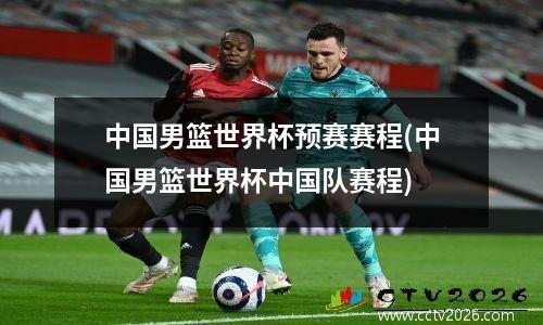 中国男篮世界杯预赛赛程(中国男篮世界杯中国队赛程)