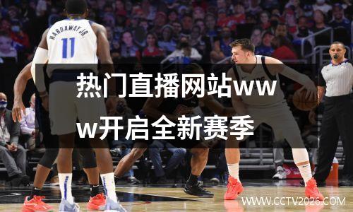 热门直播网站www开启全新赛季