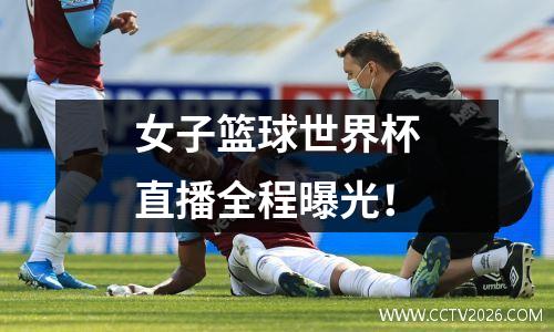女子篮球世界杯直播全程曝光！