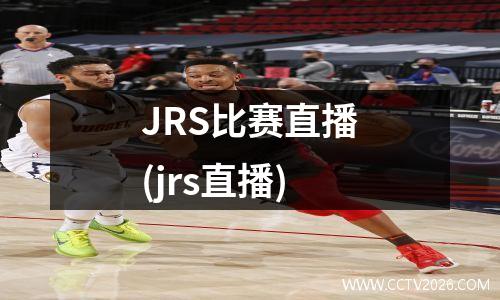 JRS比赛直播(jrs直播)