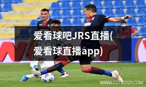 爱看球吧JRS直播(爱看球直播app)